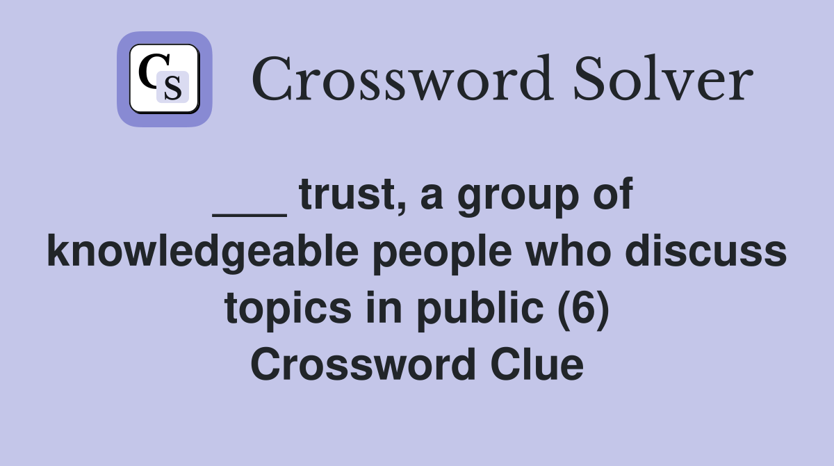 ___ trust, a group of knowledgeable people who discuss topics in public (6) Crossword Clue