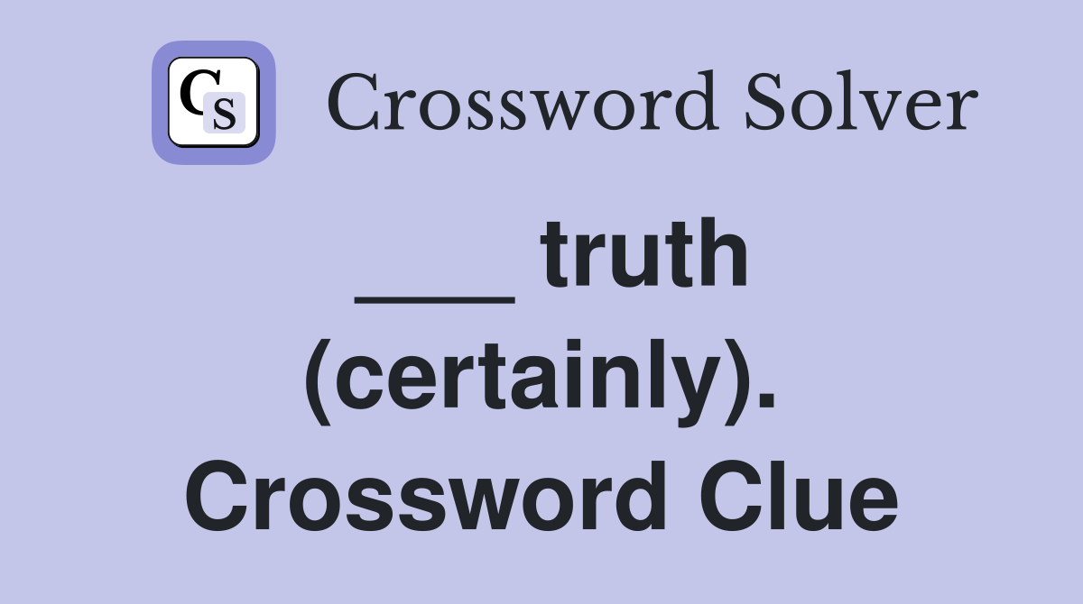 ___ truth (certainly). Crossword Clue