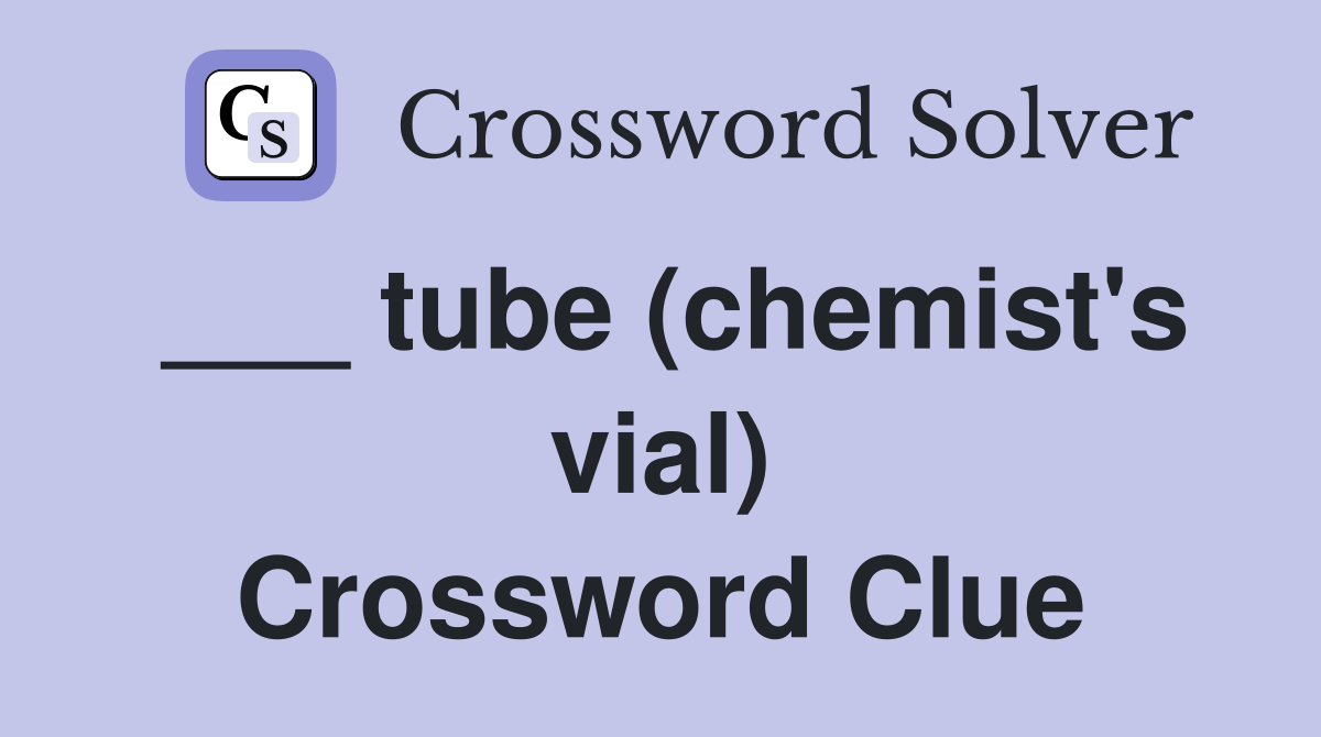 ___ tube (chemist's vial) Crossword Clue