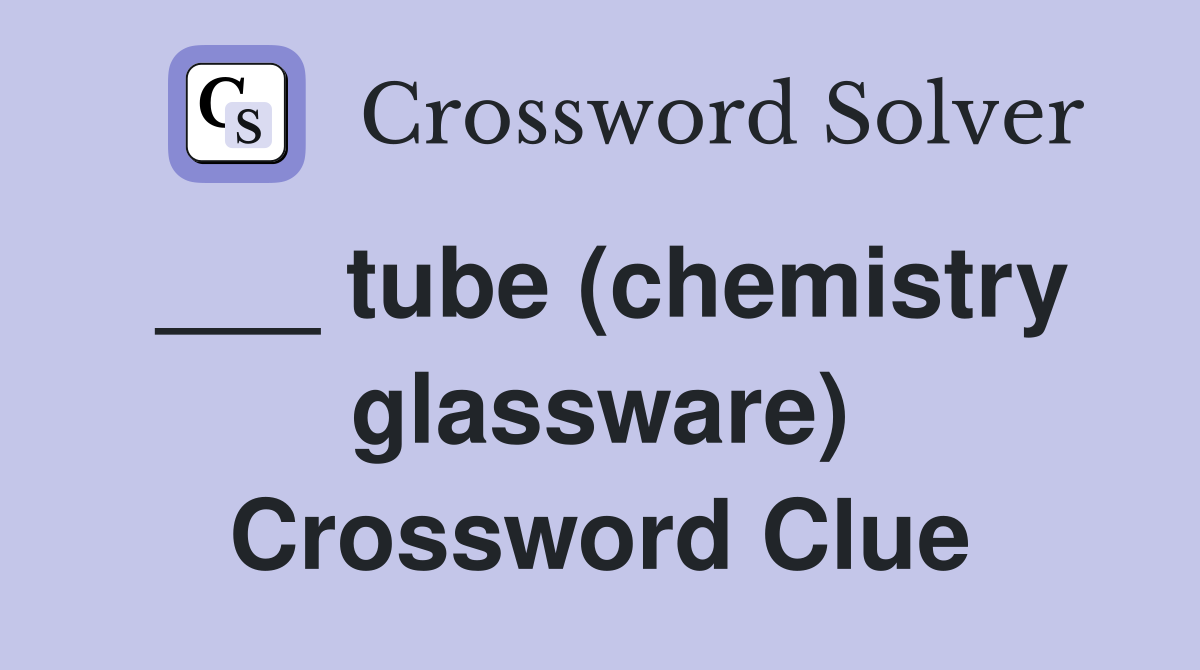 ___ tube (chemistry glassware) Crossword Clue