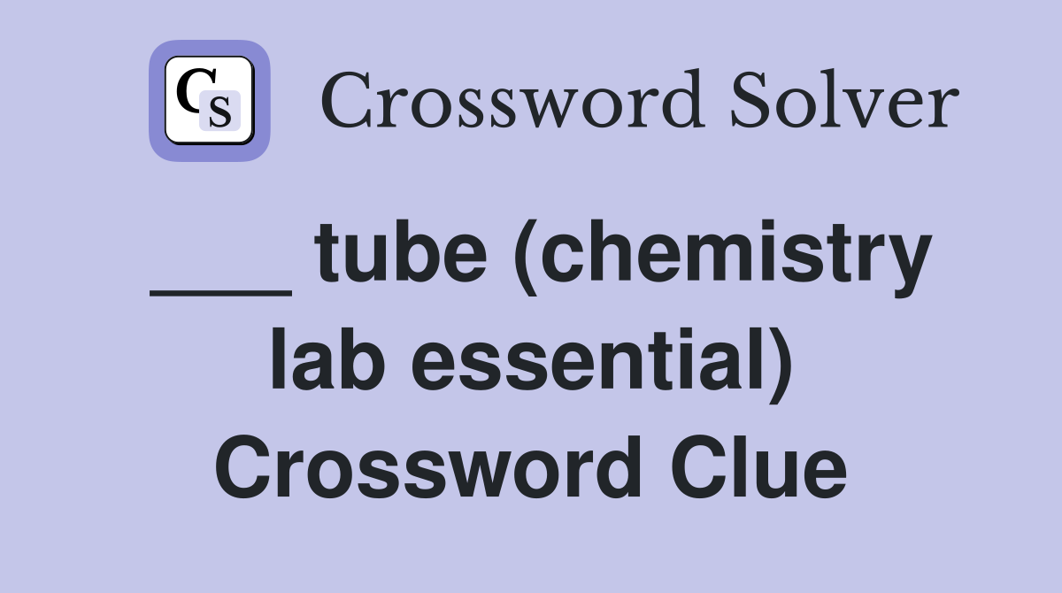 ___ tube (chemistry lab essential) Crossword Clue