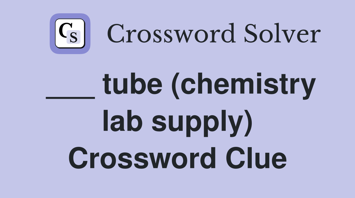 ___ tube (chemistry lab supply) Crossword Clue