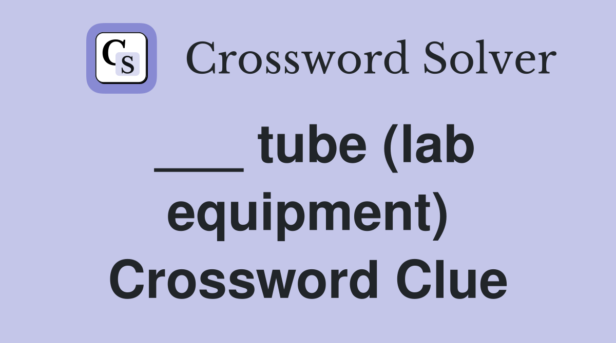 ___ tube (lab equipment) Crossword Clue