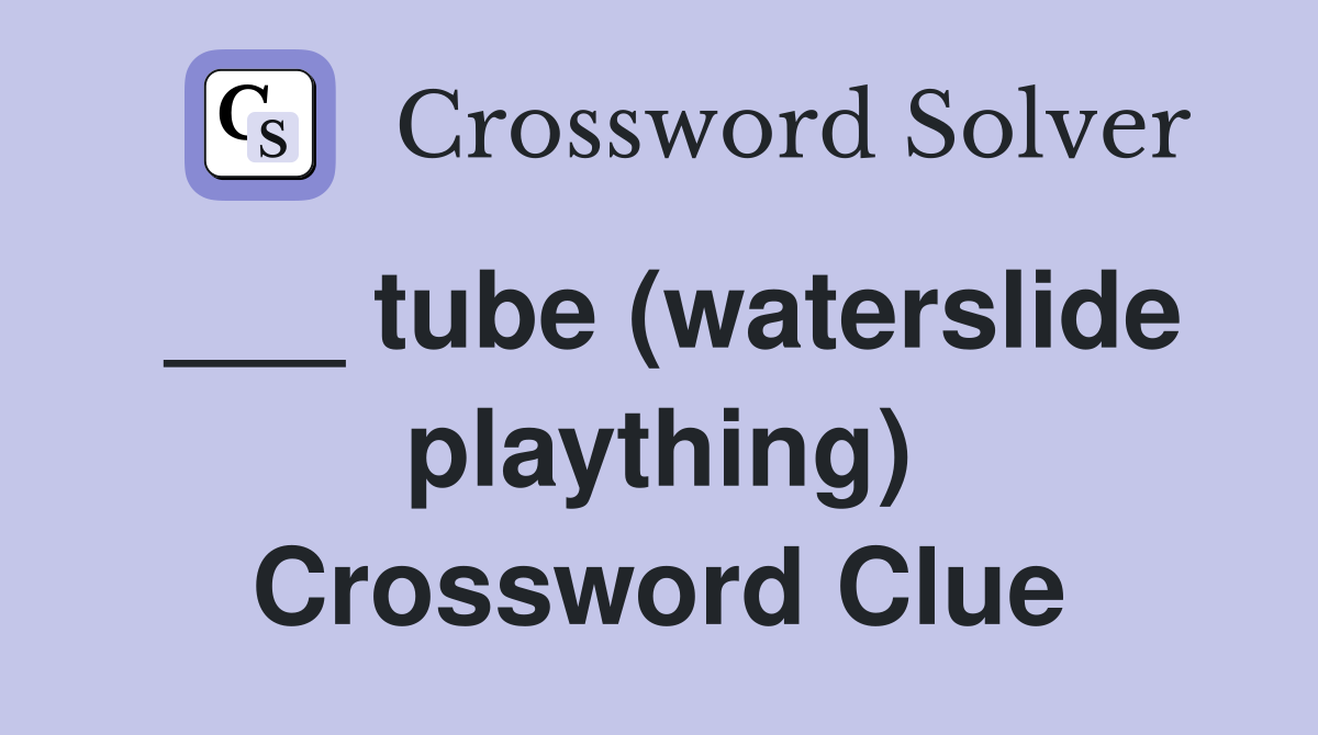 ___ tube (waterslide plaything) Crossword Clue