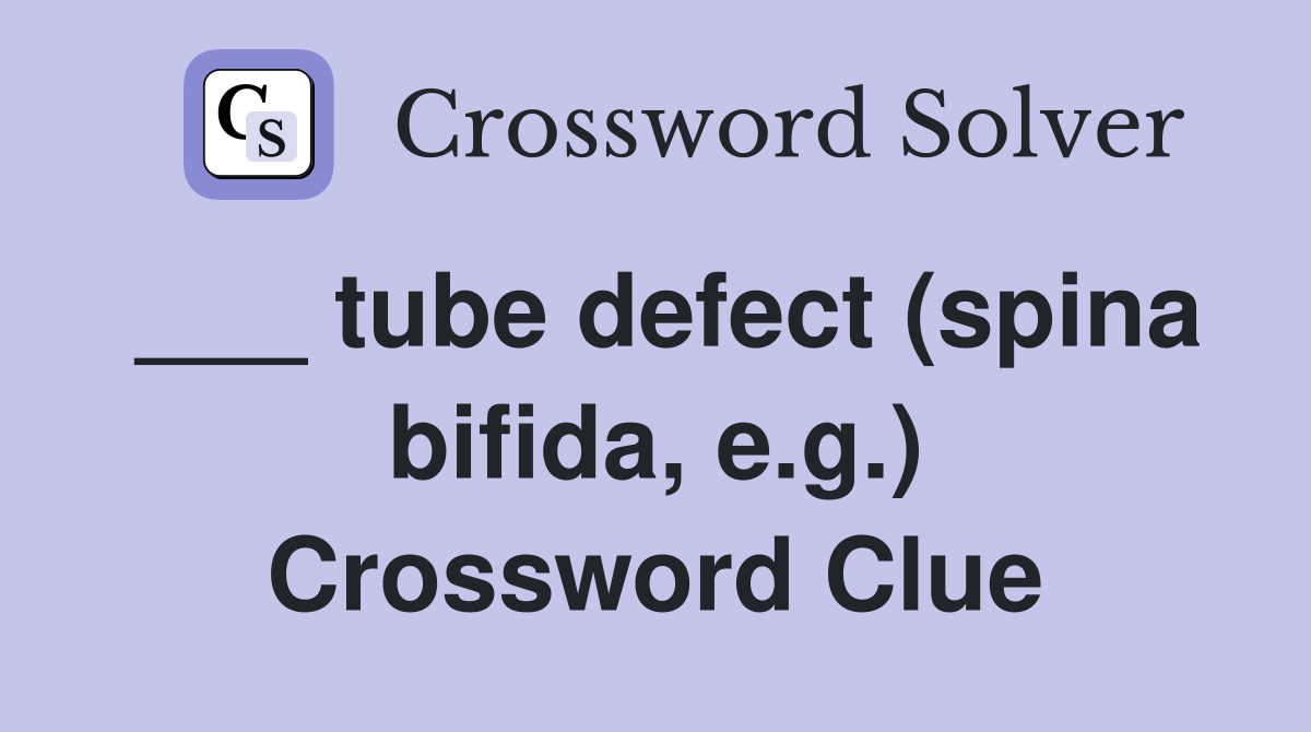 ___ tube defect (spina bifida, e.g.) Crossword Clue