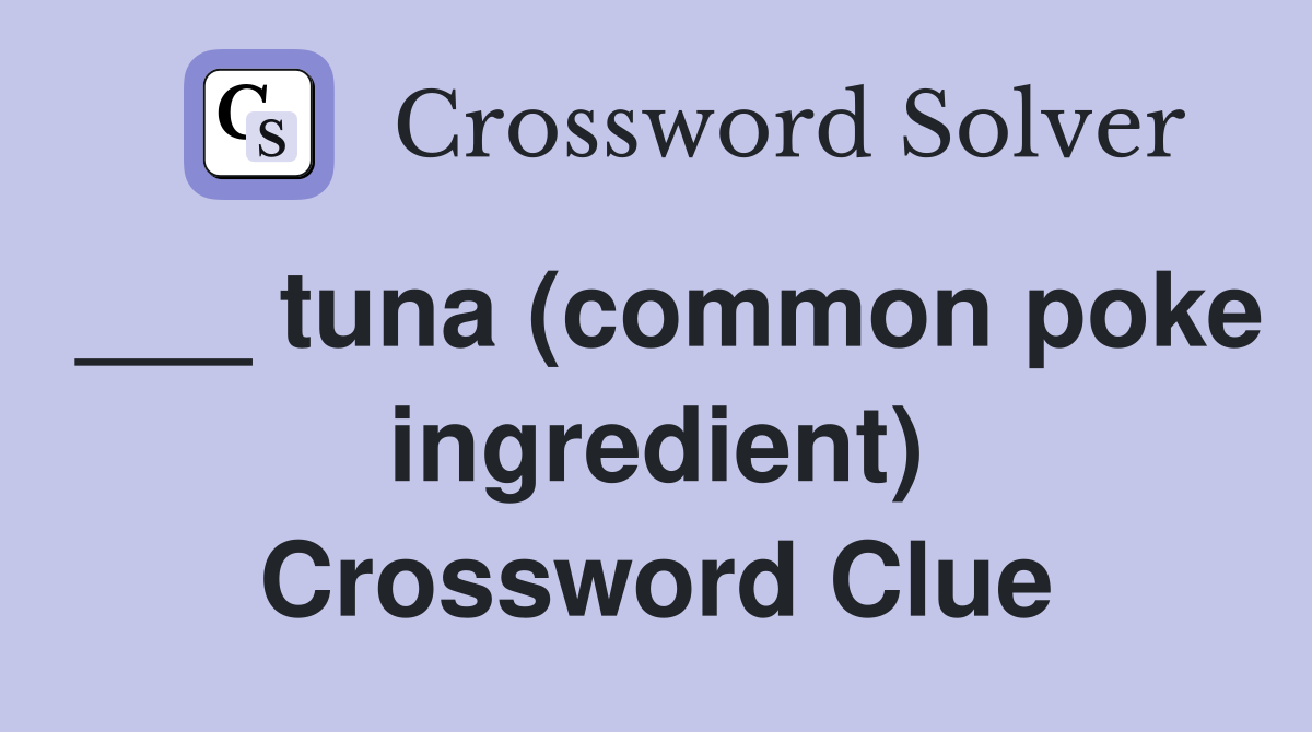 ___ tuna (common poke ingredient) Crossword Clue