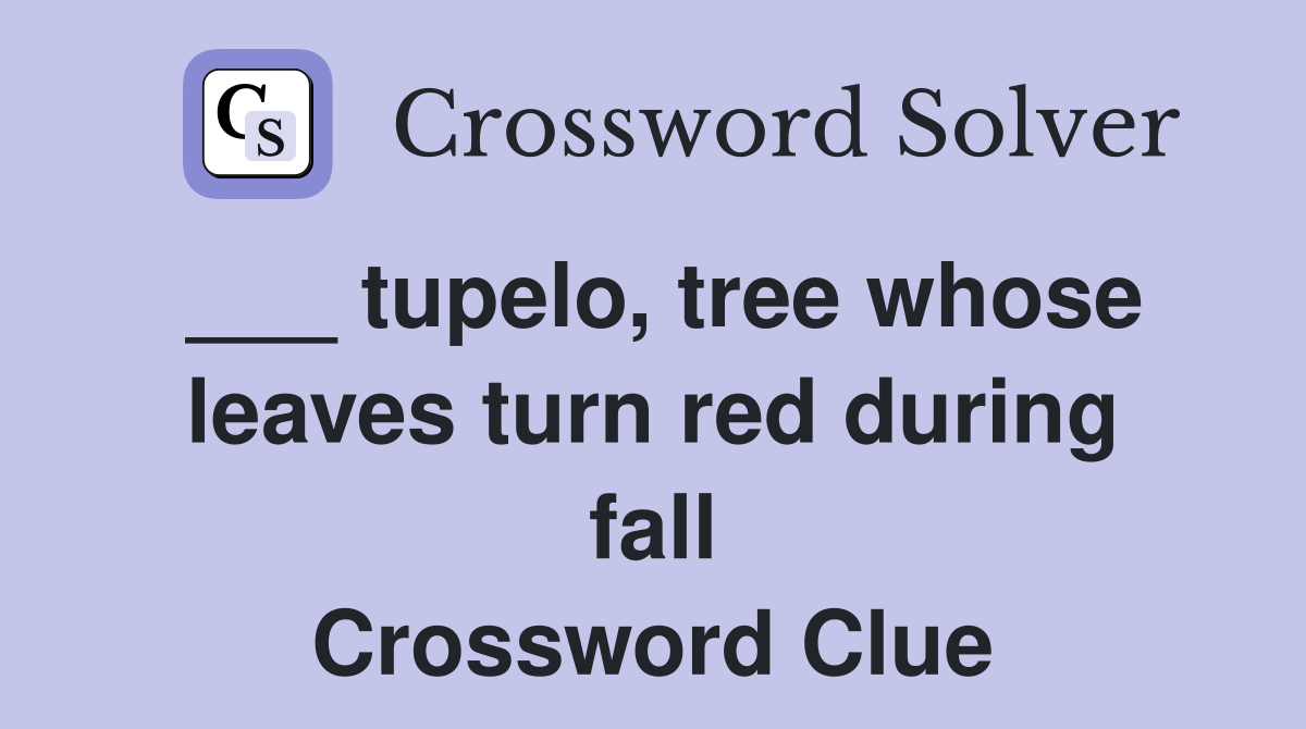 ___ tupelo, tree whose leaves turn red during fall Crossword Clue