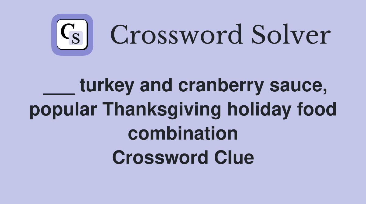 ___ turkey and cranberry sauce, popular Thanksgiving holiday food combination Crossword Clue