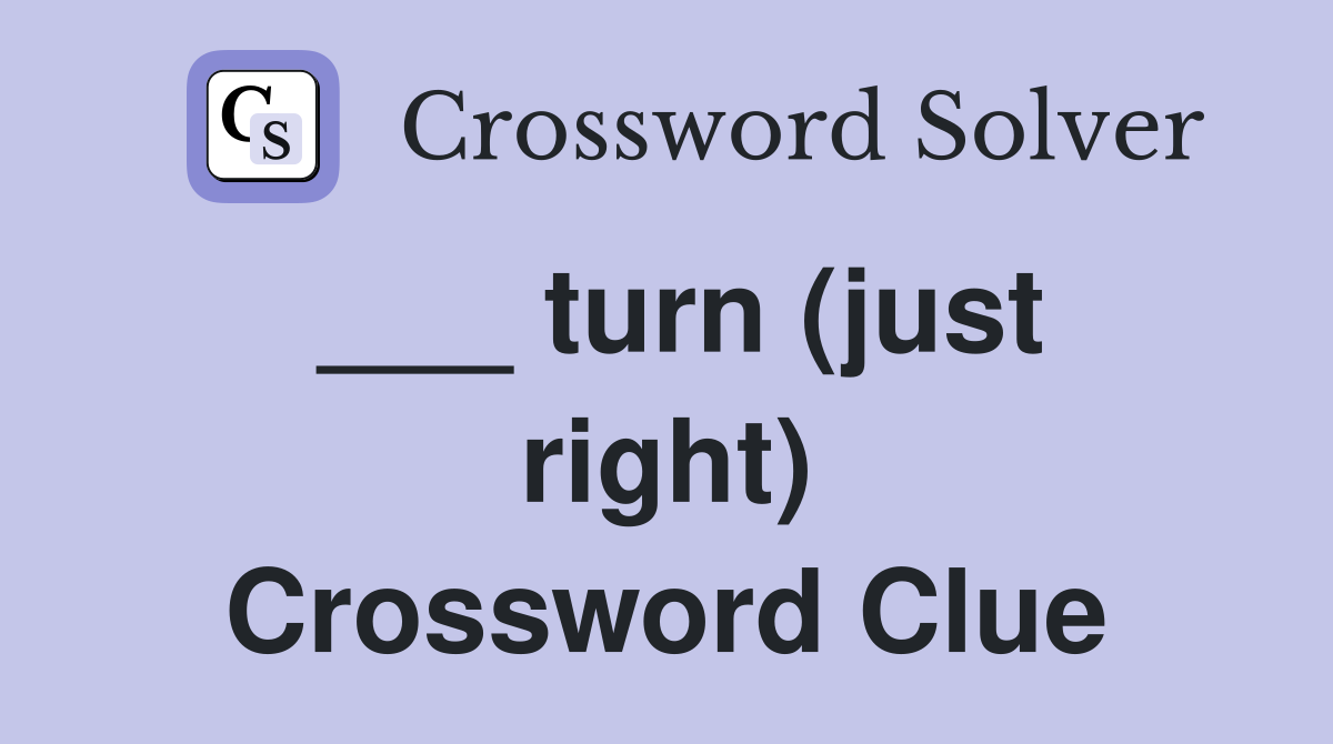 ___ turn (just right) Crossword Clue