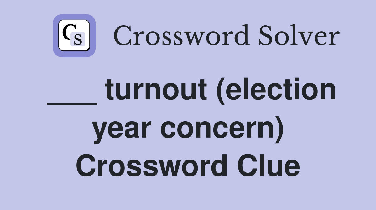 ___ turnout (election year concern) Crossword Clue