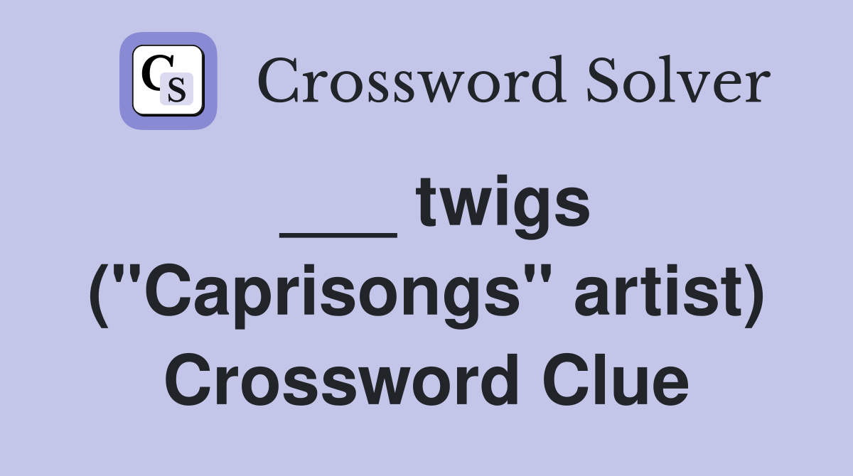 ___ twigs ("Caprisongs" artist) Crossword Clue