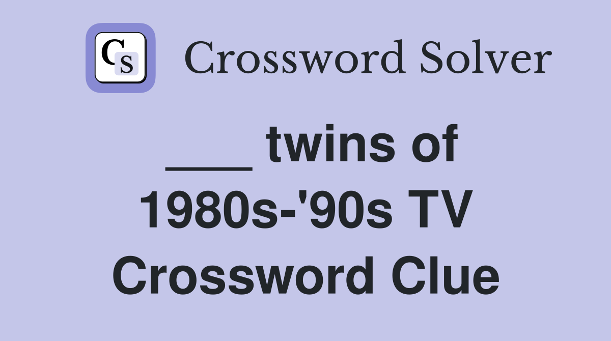 ___ twins of 1980s-'90s TV Crossword Clue