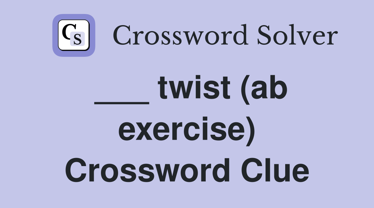 ___ twist (ab exercise) Crossword Clue