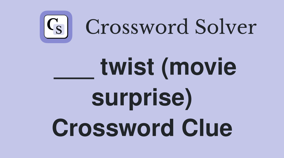 ___ twist (movie surprise) Crossword Clue