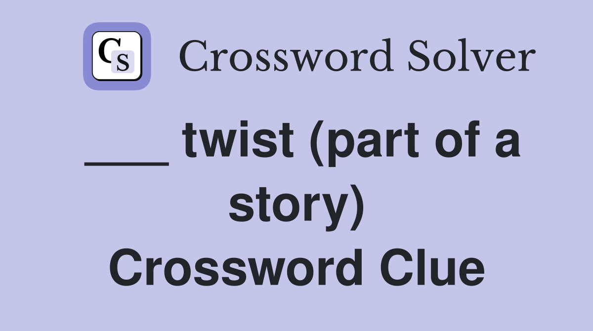 ___ twist (part of a story) Crossword Clue