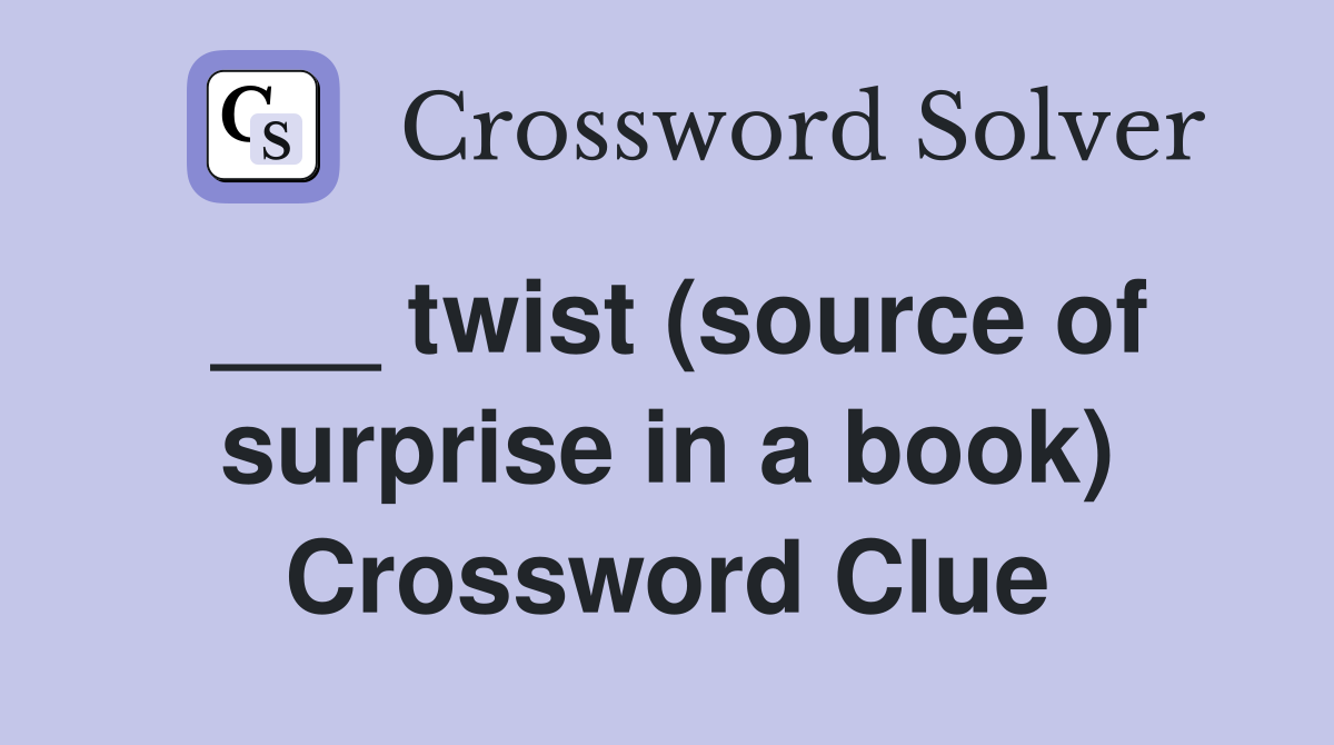 ___ twist (source of surprise in a book) Crossword Clue