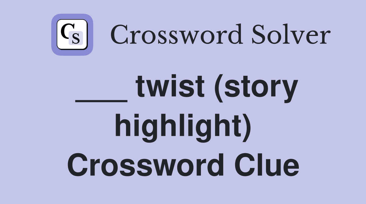 ___ twist (story highlight) Crossword Clue