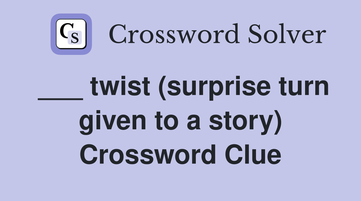 ___ twist (surprise turn given to a story) Crossword Clue