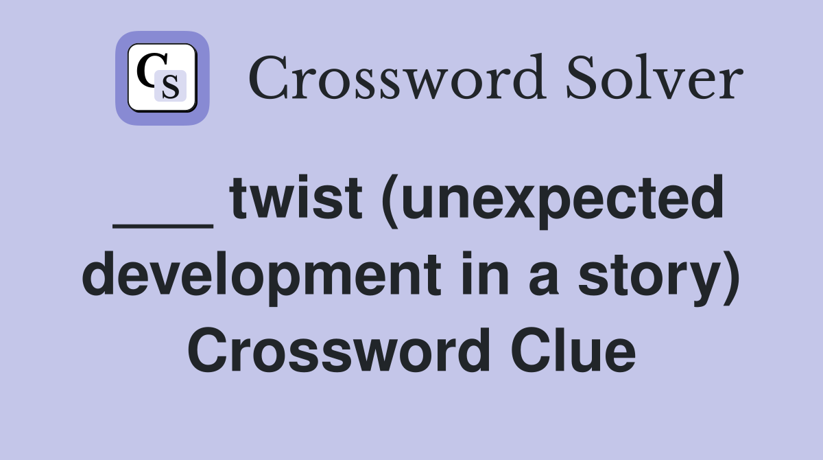 ___ twist (unexpected development in a story) Crossword Clue