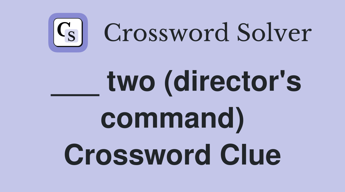 ___ two (director's command) Crossword Clue