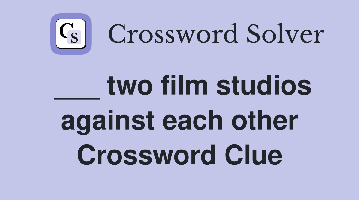 ___ two film studios against each other Crossword Clue
