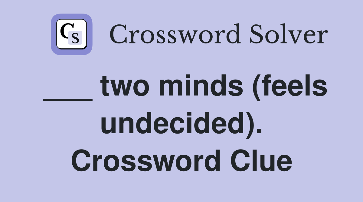 ___ two minds (feels undecided). Crossword Clue