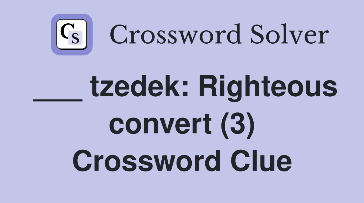 ___ tzedek: Righteous convert (3) Crossword Clue