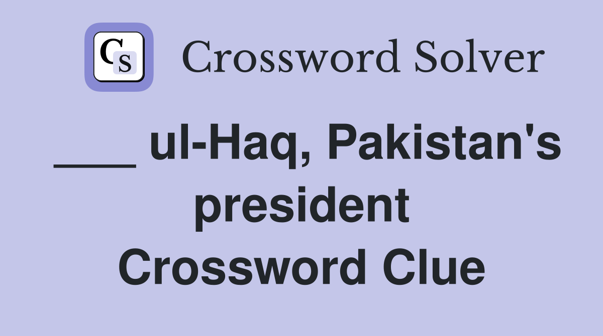 ___ ul-Haq, Pakistan's president Crossword Clue