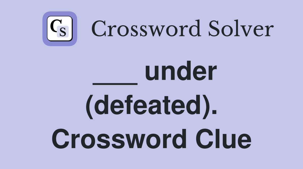 ___ under (defeated). Crossword Clue
