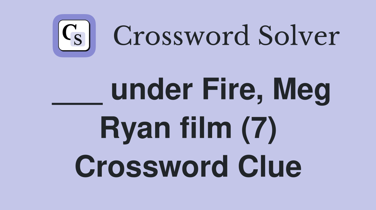 ___ under Fire, Meg Ryan film (7) Crossword Clue