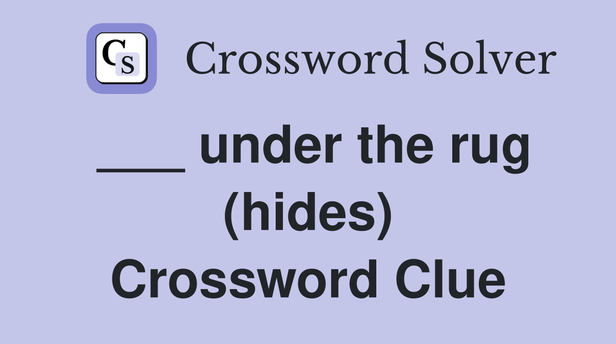___ under the rug (hides) Crossword Clue