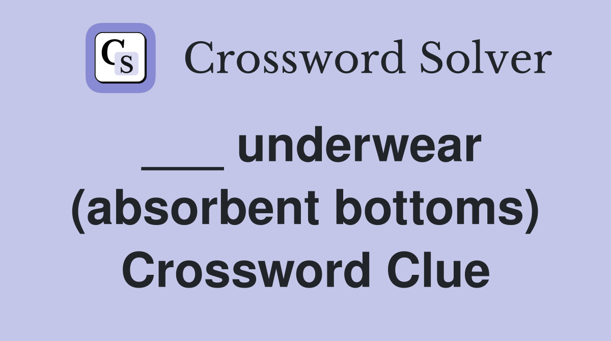 ___ underwear (absorbent bottoms) Crossword Clue