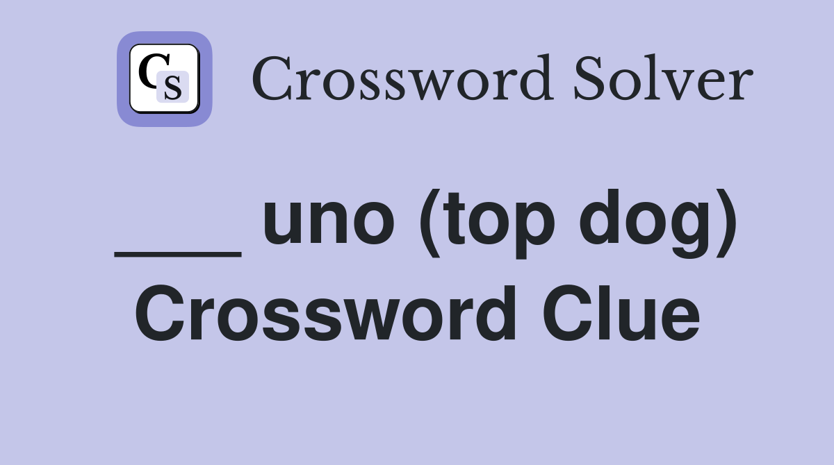 ___ uno (top dog) Crossword Clue