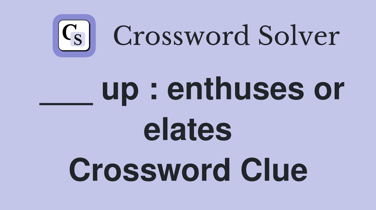 ___ up : enthuses or elates Crossword Clue