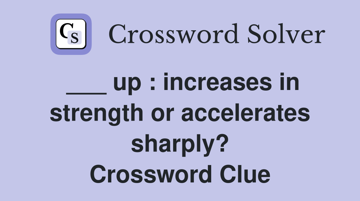___ up : increases in strength or accelerates sharply? Crossword Clue
