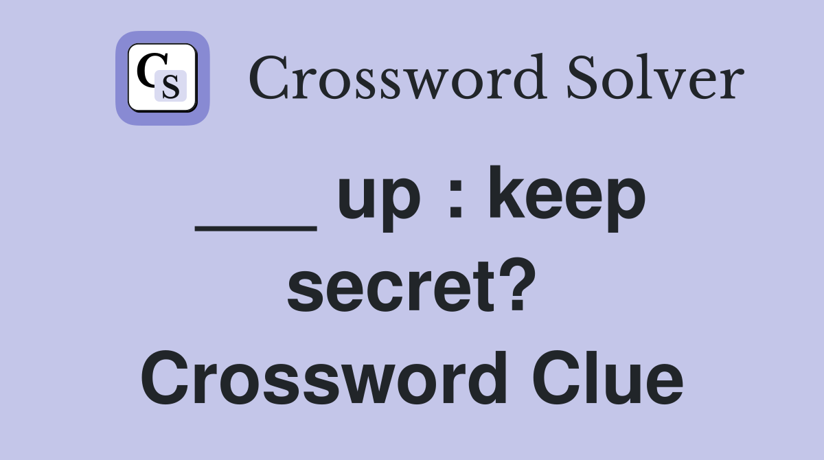 ___ up : keep secret? Crossword Clue
