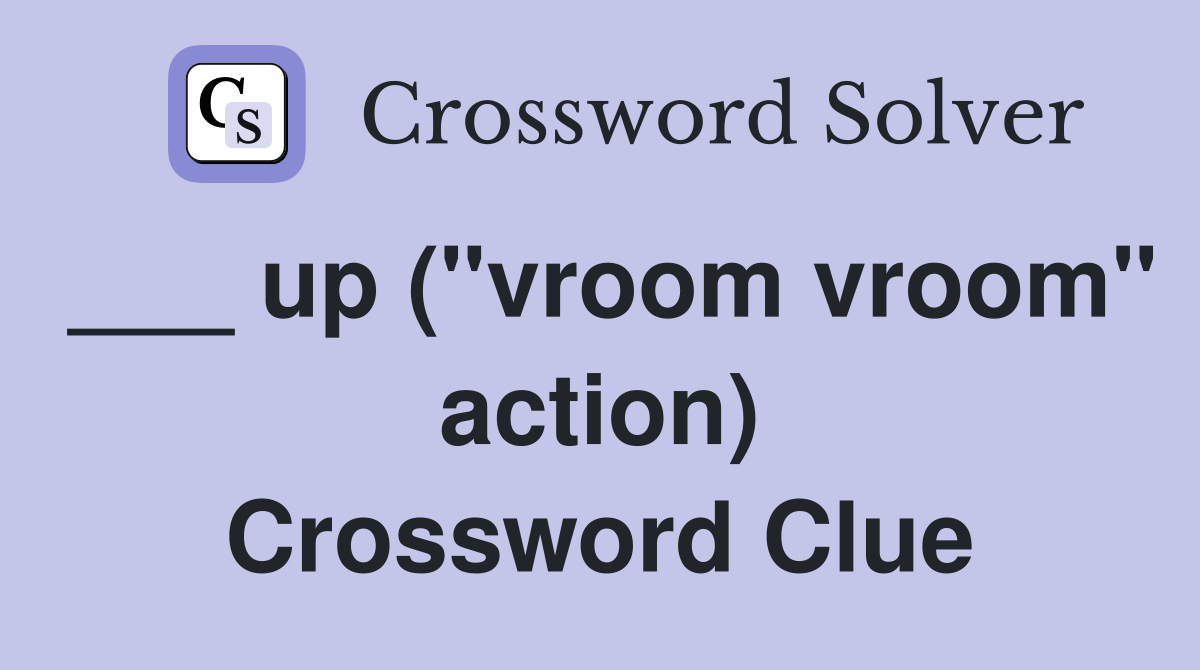___ up ("vroom vroom" action) Crossword Clue