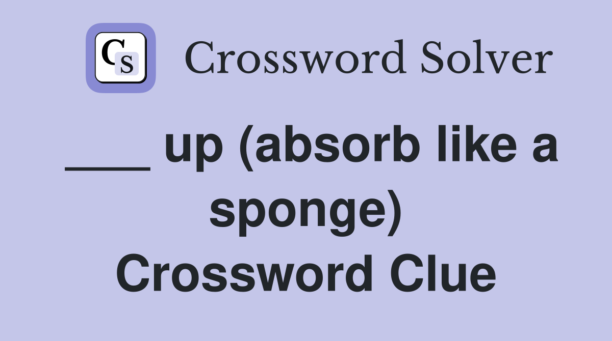 ___ up (absorb like a sponge) Crossword Clue