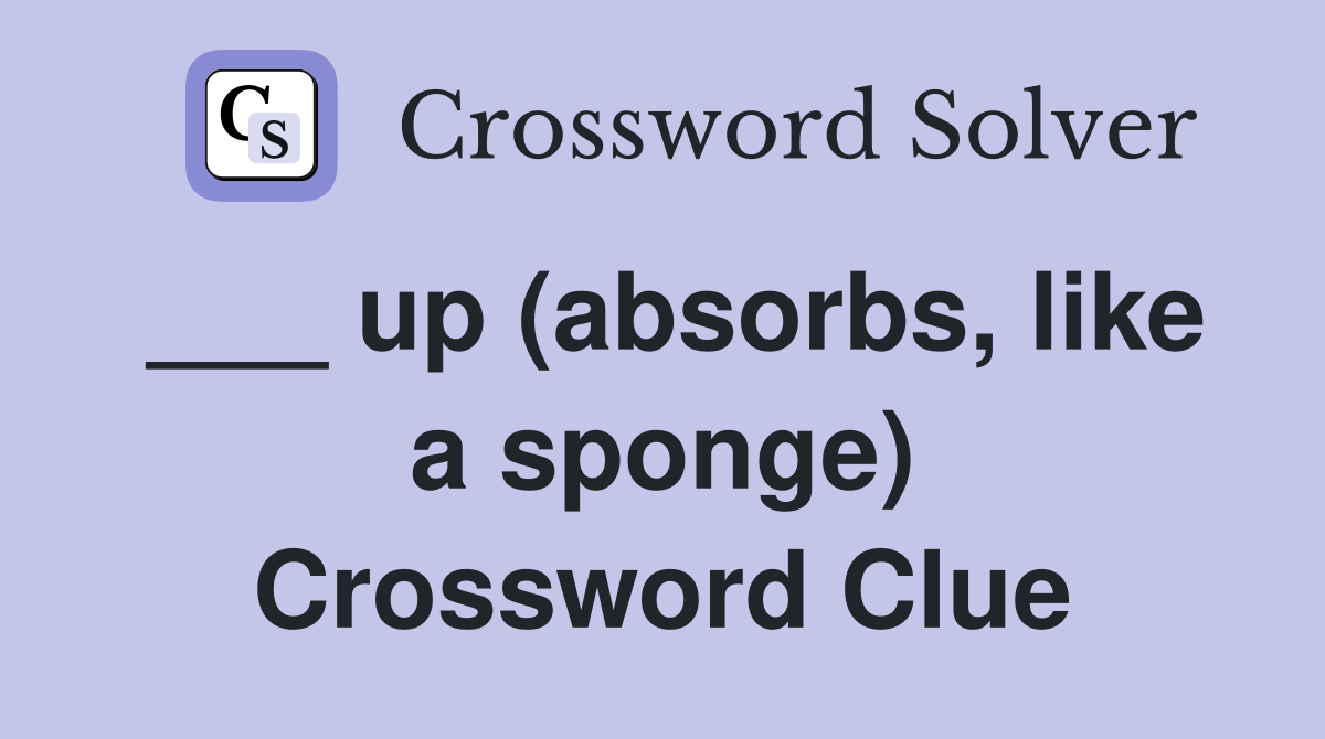 ___ up (absorbs, like a sponge) Crossword Clue