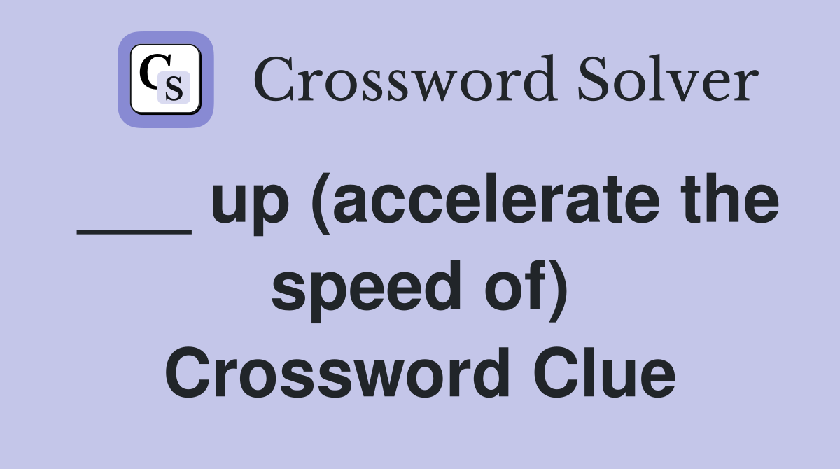 ___ up (accelerate the speed of) Crossword Clue