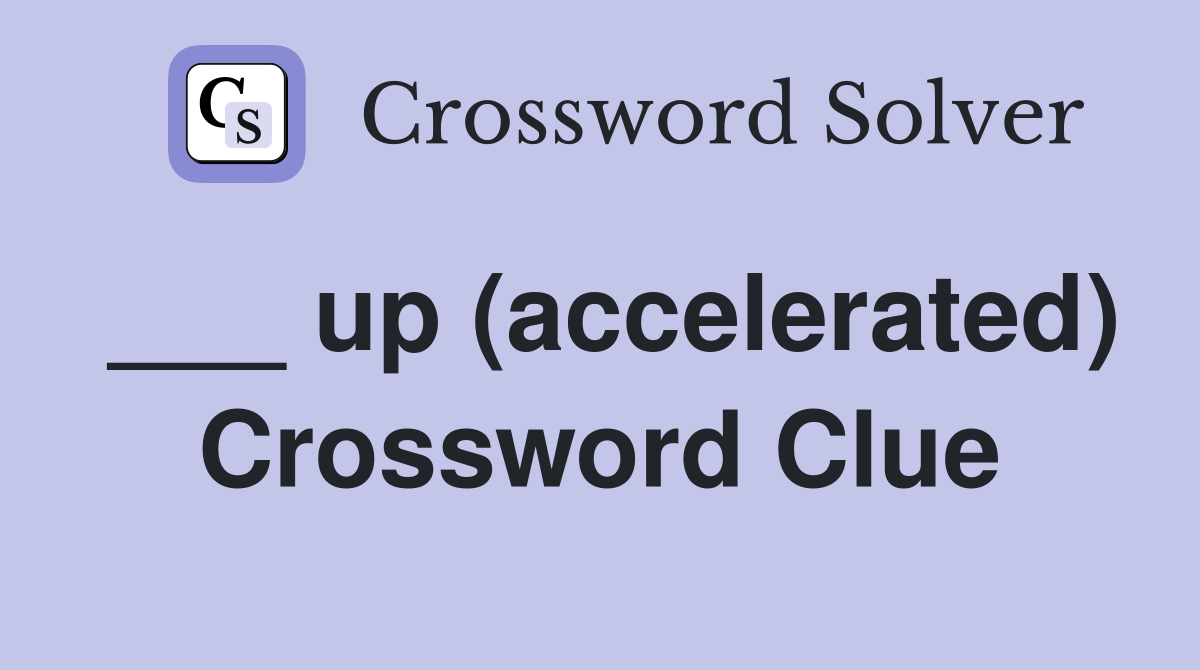 ___ up (accelerated) Crossword Clue