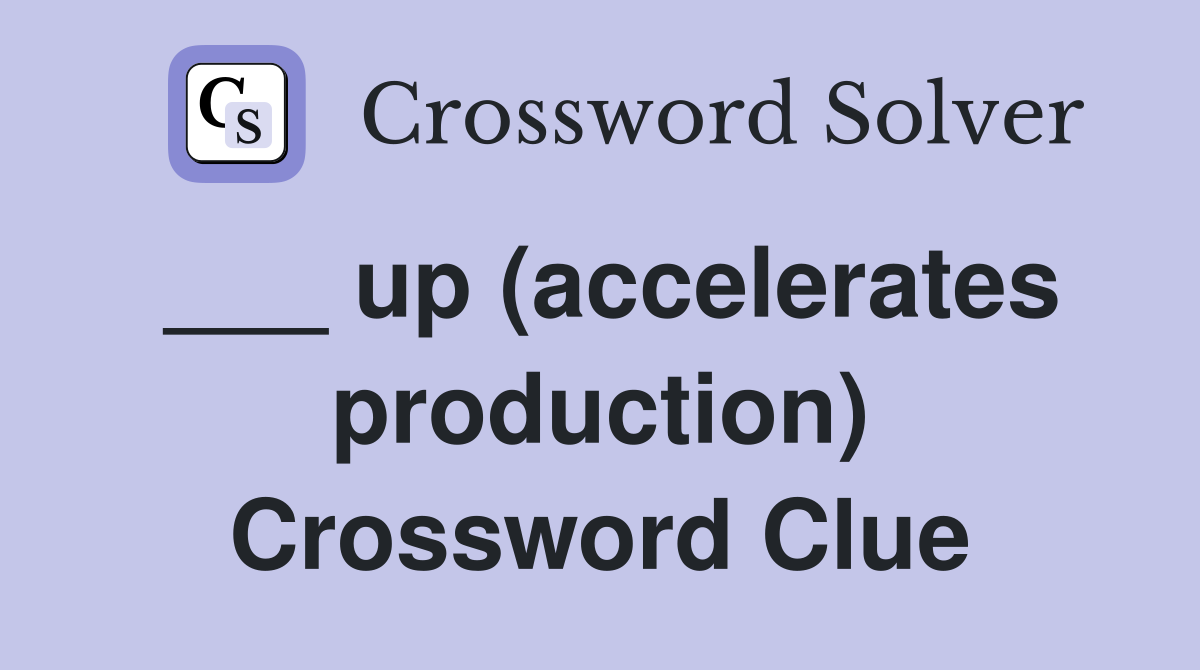 ___ up (accelerates production) Crossword Clue