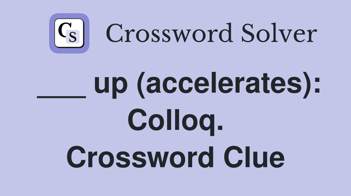 ___ up (accelerates): Colloq. Crossword Clue