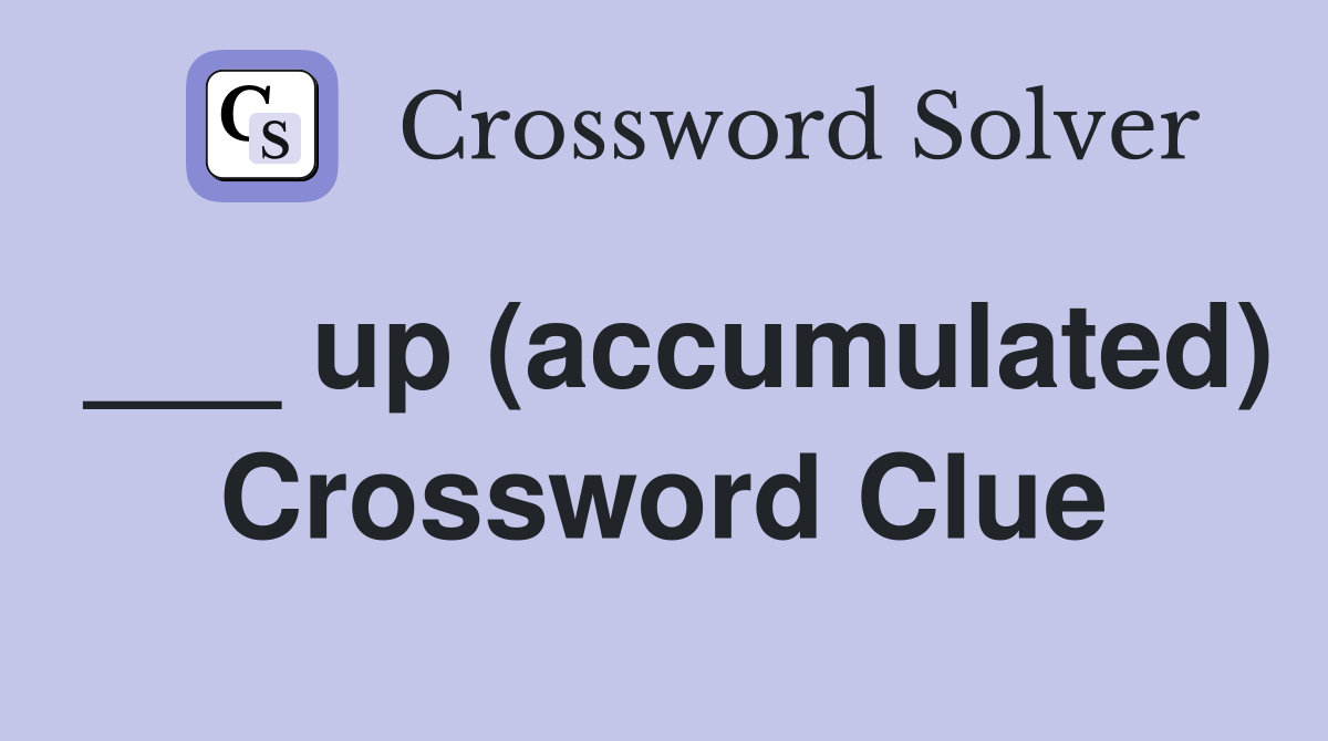 ___ up (accumulated) Crossword Clue