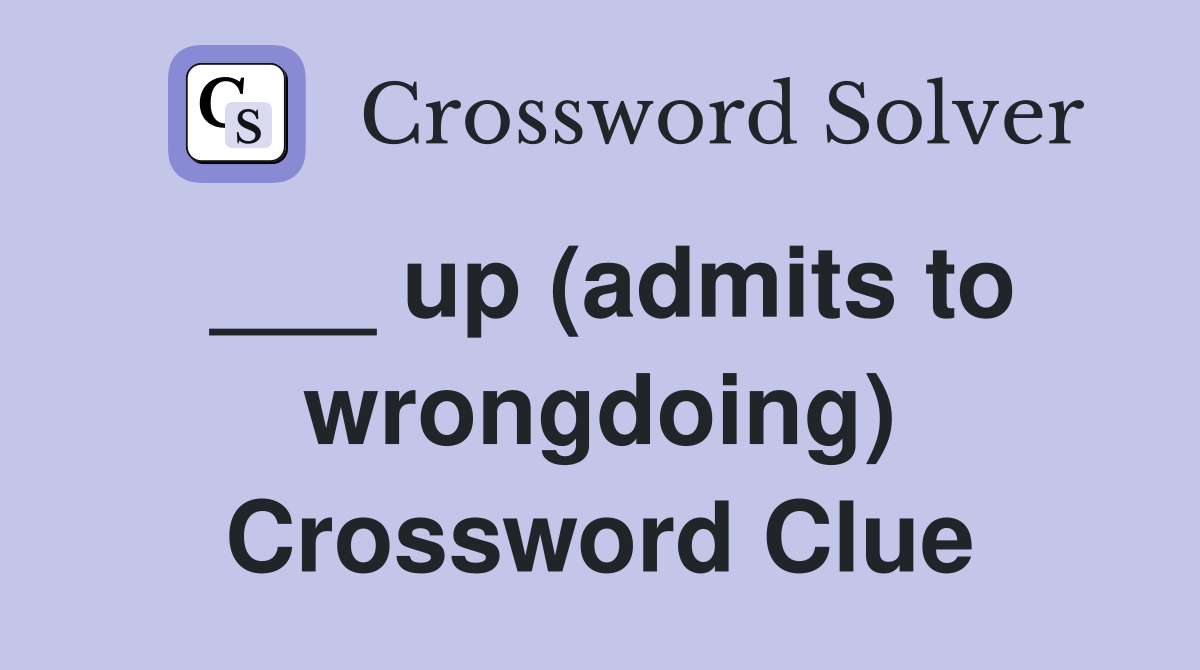 ___ up (admits to wrongdoing) Crossword Clue