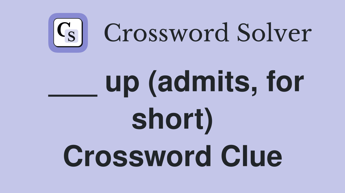 ___ up (admits, for short) Crossword Clue