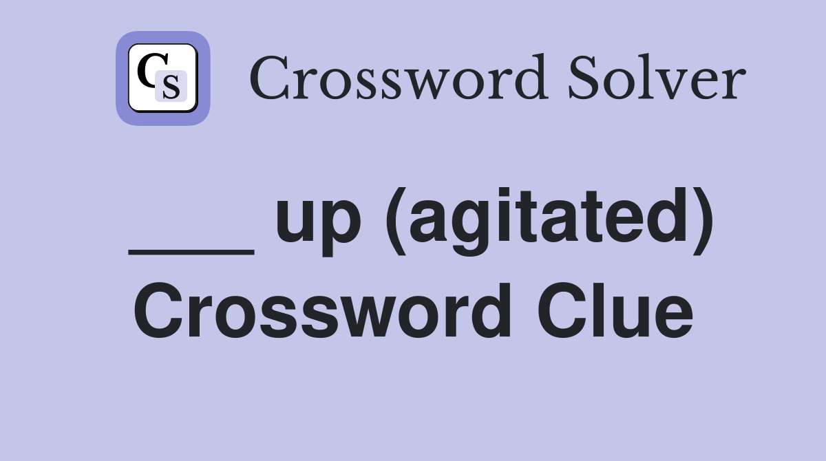 ___ up (agitated) Crossword Clue