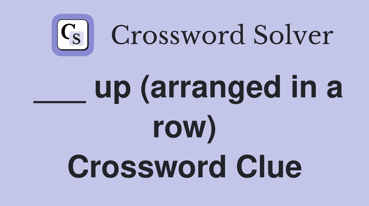 ___ up (arranged in a row) Crossword Clue