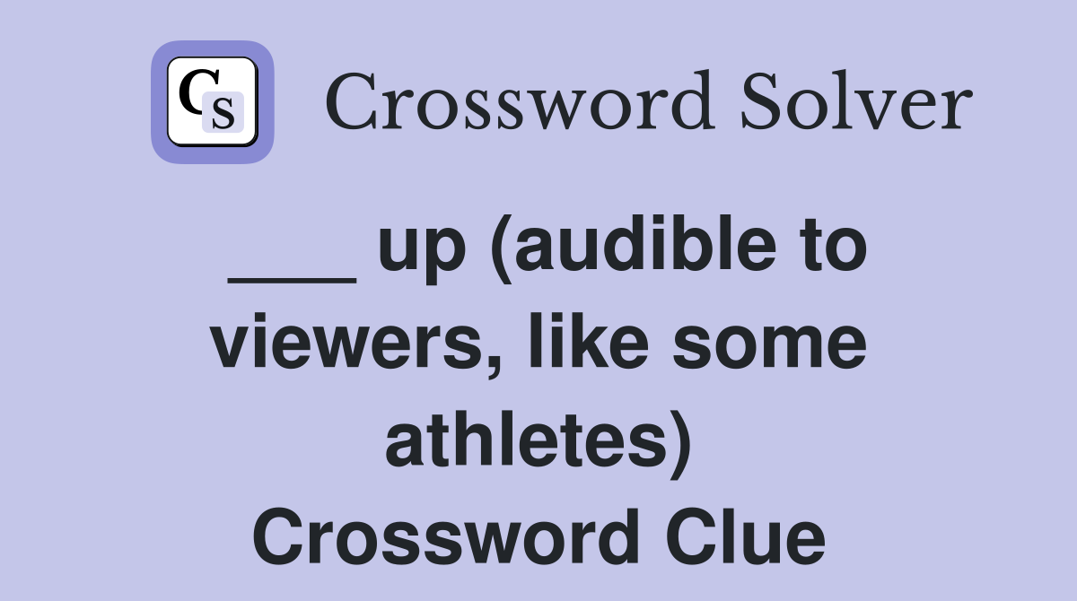 ___ up (audible to viewers, like some athletes) Crossword Clue