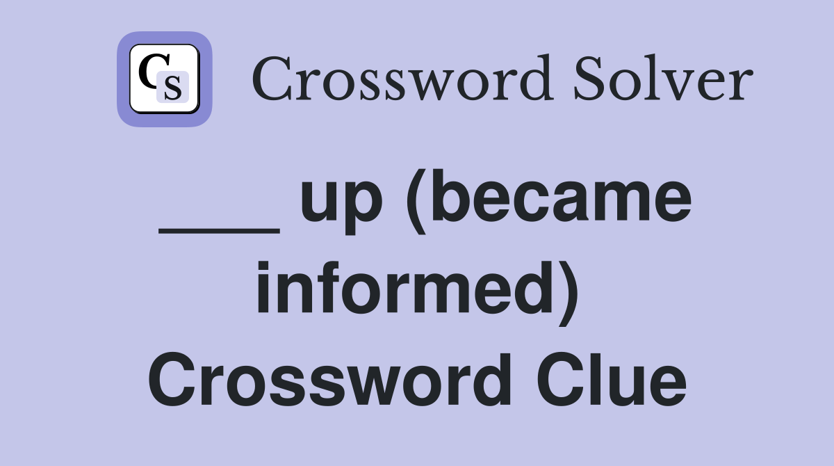 ___ up (became informed) Crossword Clue